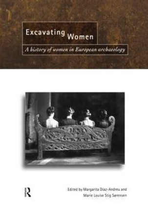 Excavating Women: A History of Women in European Archaeology by Magarita Diaz-Andreu