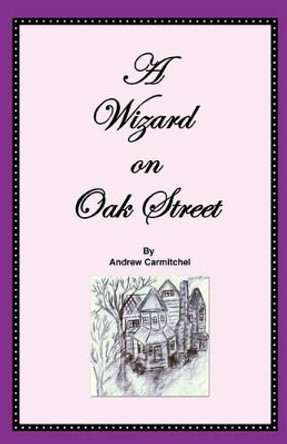 A Wizard on Oak Street by Andrew Carmitchel 9780595478491