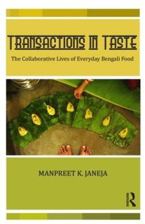 Transactions in Taste: The Collaborative Lives of Everyday Bengali Food by Manpreet Janeja