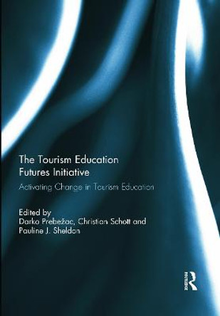 The Tourism Education Futures Initiative: Activating Change in Tourism Education by Darko Prebezac