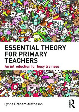 Essential Theory for Primary Teachers: An introduction for busy trainees by Lynne Graham-Matheson