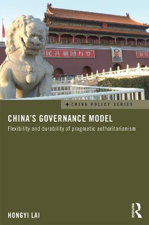 China's Governance Model: Flexibility and Durability of Pragmatic Authoritarianism by Hongyi Lai