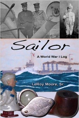 Sailor - A World War I Log by Sr., LeRoy, Moore 9780615134758