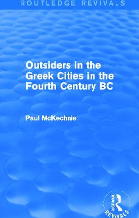 Outsiders in the Greek Cities in the Fourth Century BC by Paul McKechnie
