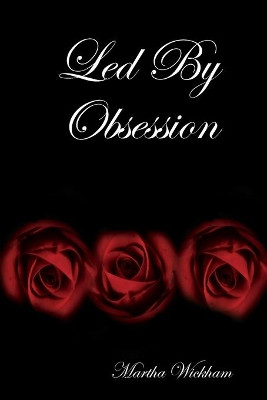 Led By Obsession by Martha Wickham 9780615160719