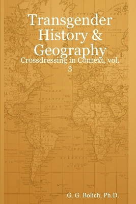 Transgender History & Geography: Crossdressing in Context, Vol. 3 by Ph D G G Bolich 9780615167664