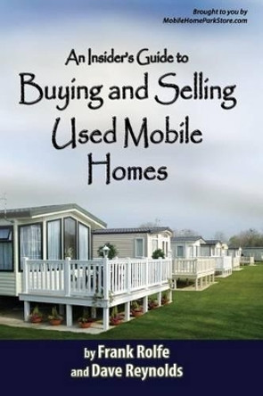 An Insiders Guide to Buying and Selling Used Mobile Homes by Frank Rolfe and David Reynolds 9780615186092