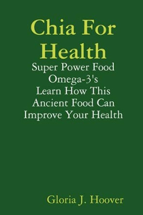 Chia For Health by Gloria J. Hoover 9780615238456