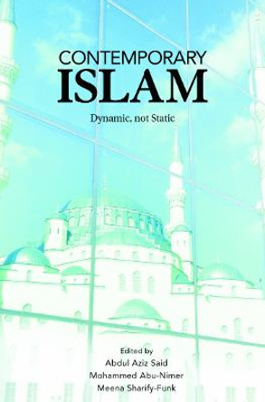 Contemporary Islam: Dynamic, not Static by Abdul Aziz Said
