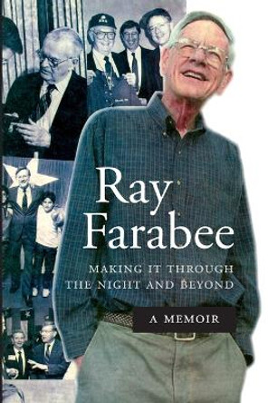 Ray Farabee: Making It Through the Night and Beyond by Ray Farabee 9780615257624