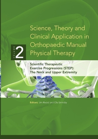 Science, Theory and Clinical Application in Orthopaedic Manual Physical Therapy: Scientific Therapeutic Exercise Progressions (Step): The Neck and Upper Extremity by Ola Grimsby 9780615257693