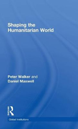 Shaping the Humanitarian World by Peter Walker