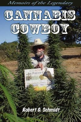 Memoirs of the Legendary Cannabis Cowboy by Robert G. Schmidt 9780615262512