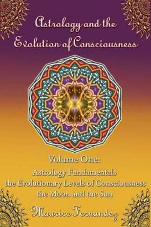 Astrology and the Evolution of Consciousness-Volume 1: Astrology Fundamentals by Maurice Fernandez 9780615296548