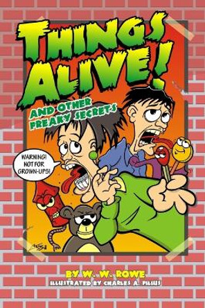 Things Alive! and Other Freaky Secrets by W W Rowe 9780615666723