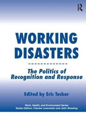 Working Disasters: The Politics of Recognition and Response by Eric Tucker