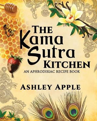 The Kama Sutra Kitchen: An Aphrodisiac Recipe Book by Ashley Apple 9780615998930