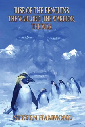 The Warlord, the Warrior, the War: The Rise of the Penguins Saga by Steven Hammond 9780615877457