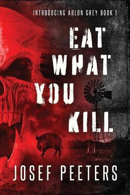Eat What You Kill: Introducing Arlon Grey Book 1 Josef Peeters 9780645028812