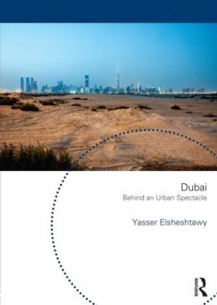 Dubai: Behind an Urban Spectacle Yasser Elsheshtawy (UAE University, United Arab Emirates) 9780415832212