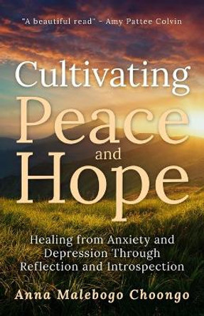Cultivating Peace and Hope: Healing from Anxiety and Depression Through Reflection and Introspection by Amy Pattee Colvin 9780645059908