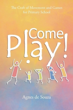 Come Play!: The Craft of Movement and Games for Primary School by Agnes de Souza 9780645133301