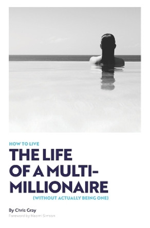 How to Live the Life of a Multimillionaire... Without Being One by Chris Gray 9780645086904