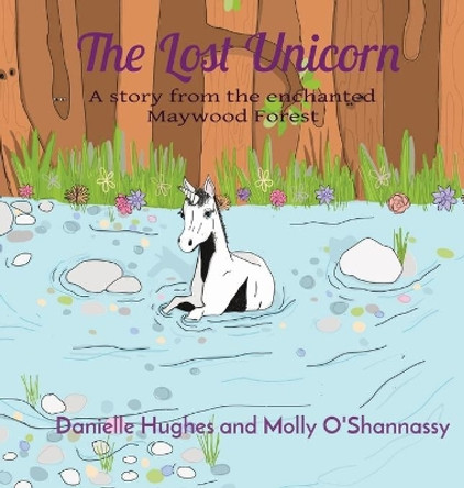 The Lost Unicorn: A story from the enchanted Maywood Forest by Danielle Hughes 9780645108705