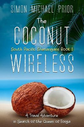 The Coconut Wireless: A Travel Adventure in Search of the Queen of Tonga by Simon Michael Prior 9780645118704