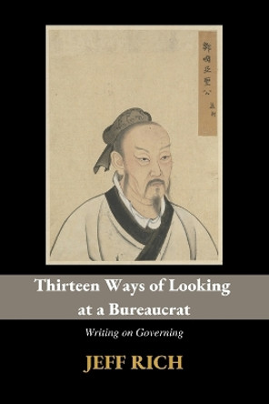 Thirteen Ways of Looking at a Bureaucrat: Writing on Governing by Jeff Rich 9780645159257