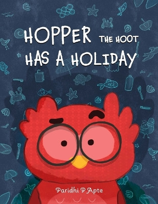 Hopper the Hoot Has a Holiday: Small actions make big difference by Paridhi P Apte 9780645271164