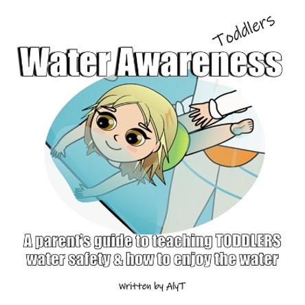 Water Awareness Toddlers: A parent's guide to teaching TODDLERS water safety and how to enjoy the water by Allison Tyson 9780645366952