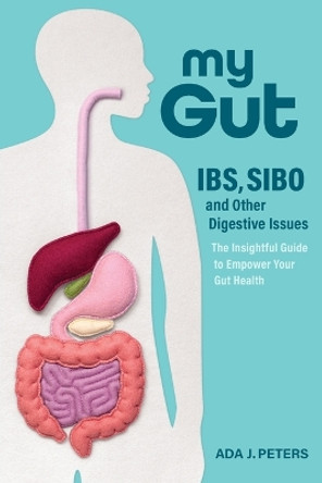 My Gut: How to overcome IBS, SIBO and other digestive issues by Ada J Peters 9780645678604