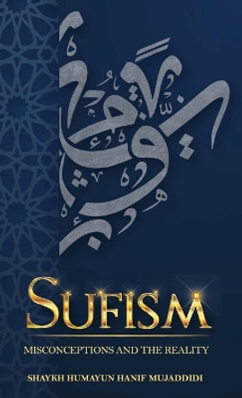 Sufism: Misconceptions and the Reality by Shaykh Humayun Hanif Mujaddidi 9780645587029
