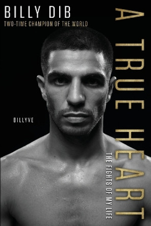 A True Heart: The Fights of My Life by Billy Dib 9780645725056