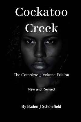 Cockatoo Creek: The Complete 3 Volume Edition by Baden Scholefield 9780645734249