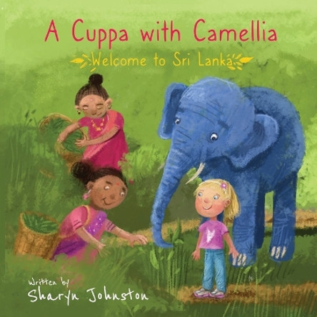 A Cuppa with Camellia - Welcome to Sri Lanka by Sharyn Johnston 9780645735314