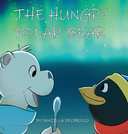 The Hungry Polar Bear by Daniella Delbrocco 9780645222401