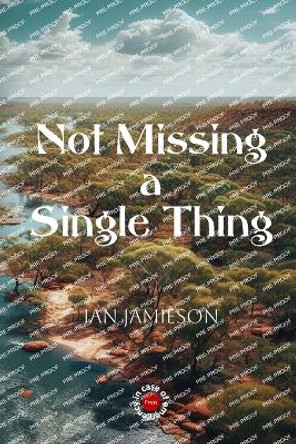 Not Missing a Single Thing by Ian Jamieson 9780645849677
