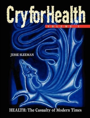 Cry for Health, Volume 1, Health: The Casualty of Modern Times by Jesse Sleeman 9780646552163
