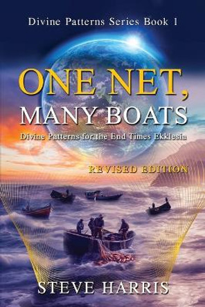 One Net, Many Boats - Revised Edition: Divine Patterns for the End Times Ekklesia by Steve Harris 9780645987409