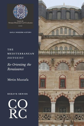 The Mediterranean Zeitgeist: Re-Orienting the Renaissance by Metin Mustafa 9780646835440