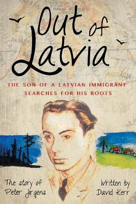 Out of Latvia: The Son of a Latvian Immigrant Searches for His Roots. by David Kerr 9780646597317