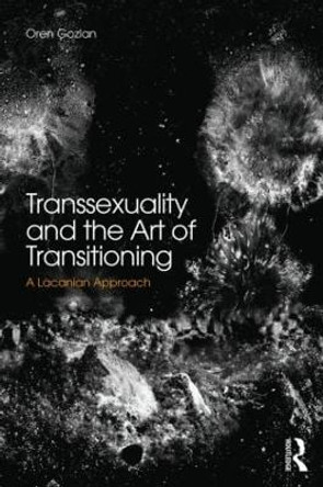 Transsexuality and the Art of Transitioning: A Lacanian approach by Oren Gozlan