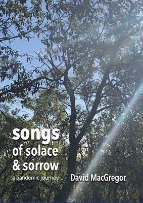 Songs of Solace and Sorrow by David MacGregor 9780646827476