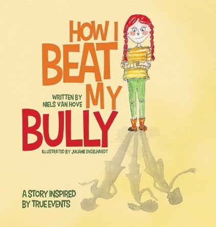 How I Beat My Bully: A story inspired by true events by Niels Van Hove 9780648085980