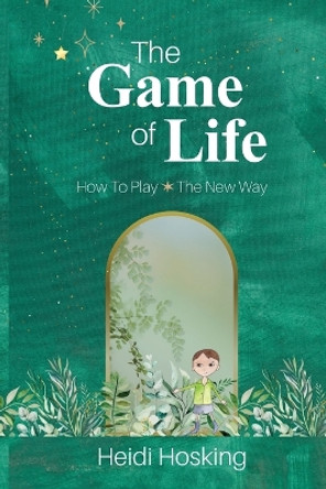 The Game of Life - How to Play, The New Way by Heidi Hosking 9780646889511