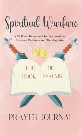 Spiritual Warfare Prayer Journal: A 50 Week Guided Christian Devotional for Declarations, Decrees, Petition and Thanksgiving by Elizabeth Sang 9780646887807