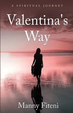 Valentina's Way: A Spiritual Journey by Manny Fiteni 9780646850443