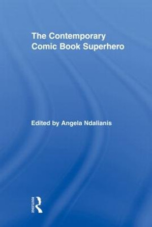 The Contemporary Comic Book Superhero by Angela Ndalianis